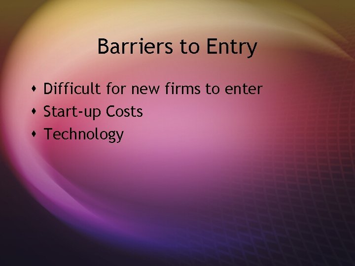 Barriers to Entry s Difficult for new firms to enter s Start-up Costs s