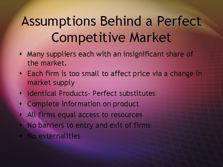 Assumptions Behind a Perfect Competitive Market s Many suppliers each with an insignificant share