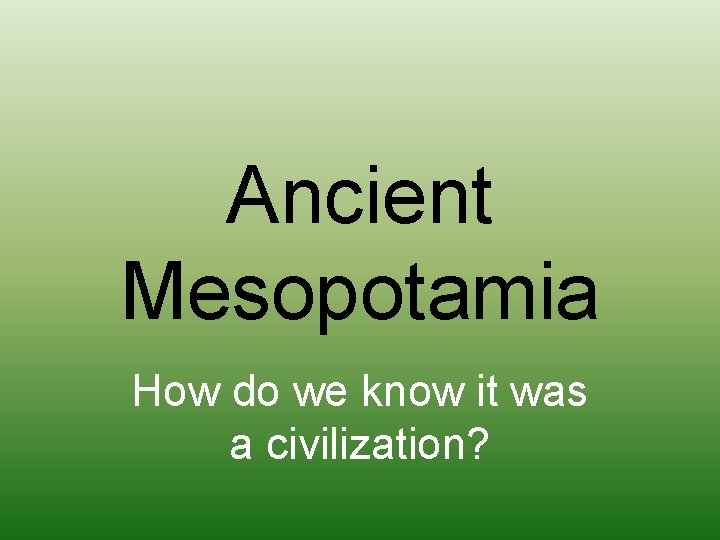 Ancient Mesopotamia How do we know it was a civilization? 