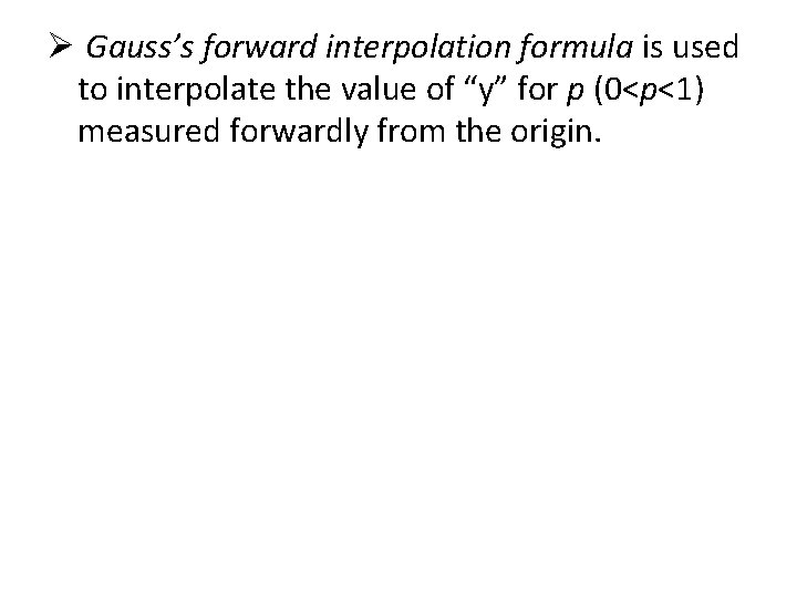 Ø Gauss’s forward interpolation formula is used to interpolate the value of “y” for