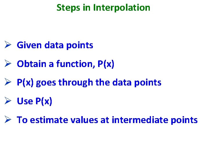 Steps in Interpolation Ø Given data points Ø Obtain a function, P(x) Ø P(x)