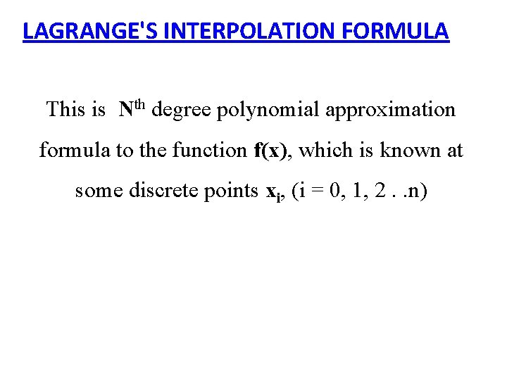 LAGRANGE'S INTERPOLATION FORMULA This is Nth degree polynomial approximation formula to the function f(x),