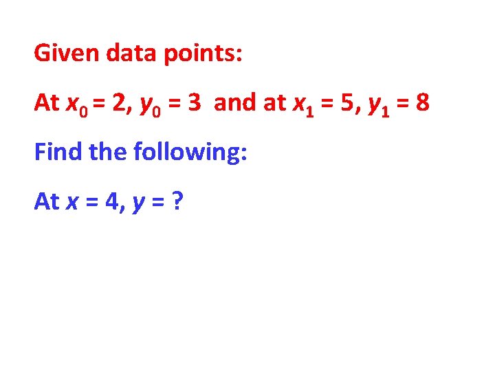 Given data points: At x 0 = 2, y 0 = 3 and at