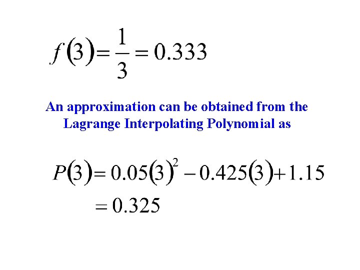 An approximation can be obtained from the Lagrange Interpolating Polynomial as 