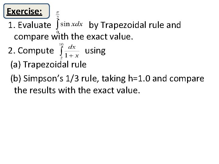 Exercise: 1. Evaluate by Trapezoidal rule and compare with the exact value. 2. Compute