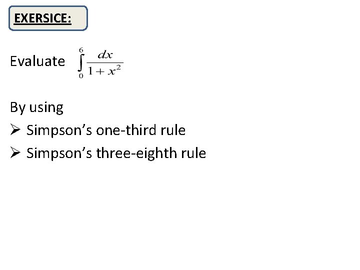 EXERSICE: v EXERSICE: Evaluate By using Ø Simpson’s one-third rule Ø Simpson’s three-eighth rule