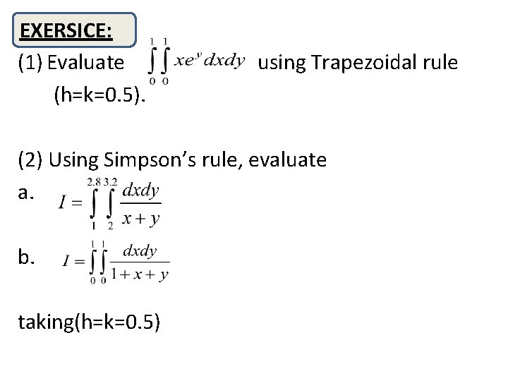 EXERSICE: (1) Evaluate (h=k=0. 5). using Trapezoidal rule (2) Using Simpson’s rule, evaluate a.