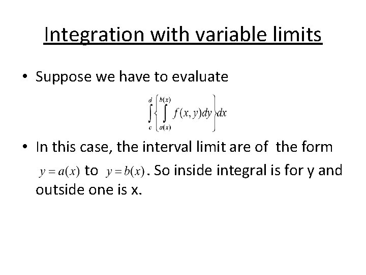 Integration with variable limits • Suppose we have to evaluate • In this case,