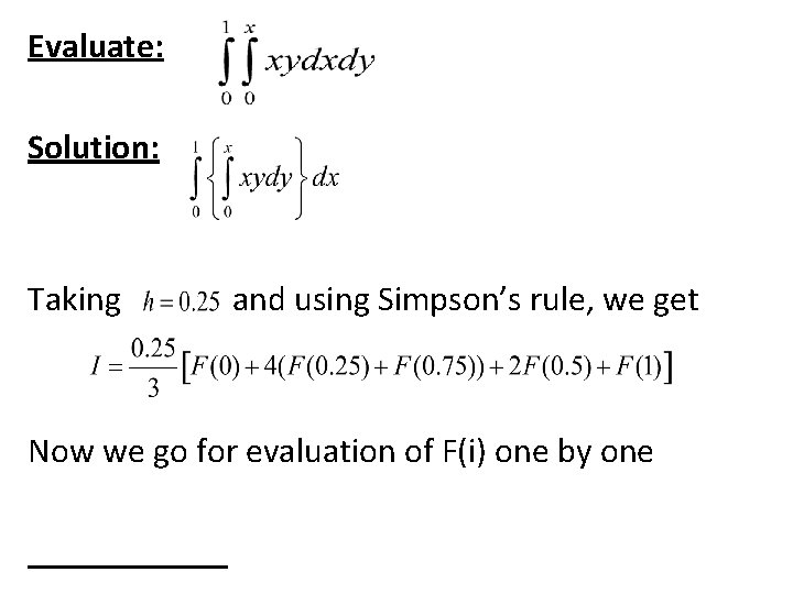 Evaluate: Solution: Taking and using Simpson’s rule, we get Now we go for evaluation