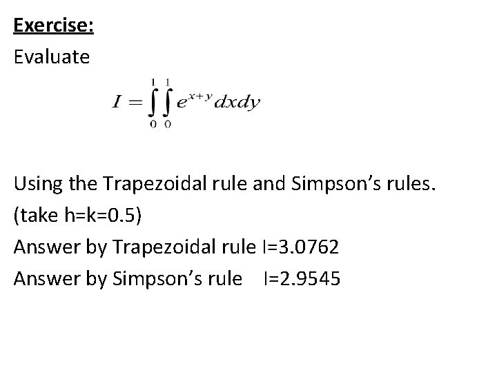 Exercise: Evaluate Using the Trapezoidal rule and Simpson’s rules. (take h=k=0. 5) Answer by