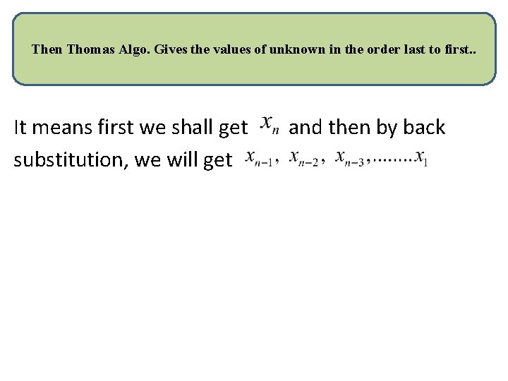 Then Thomas Algo. Gives the values of unknown in the order last to first.