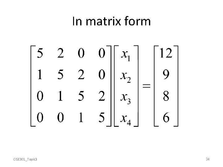 In matrix form CISE 301_Topic 3 34 
