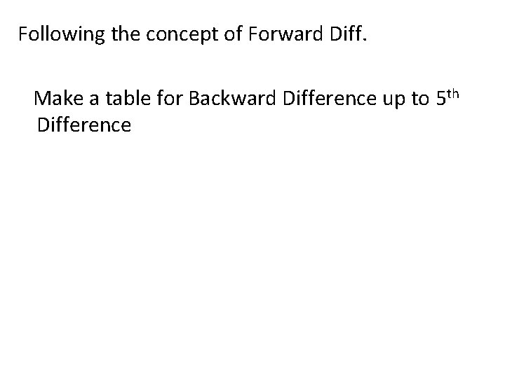Following the concept of Forward Diff. Make a table for Backward Difference up to