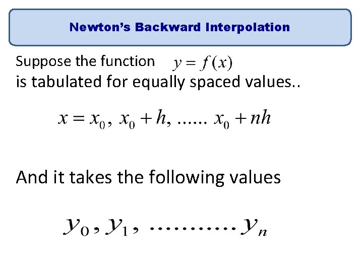 Newton’s Backward Interpolation Suppose the function is tabulated for equally spaced values. . And