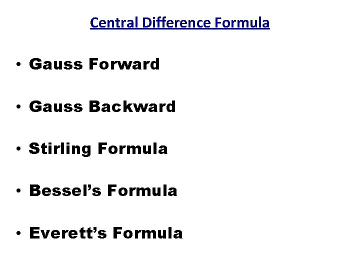 Central Difference Formula • Gauss Forward • Gauss Backward • Stirling Formula • Bessel’s