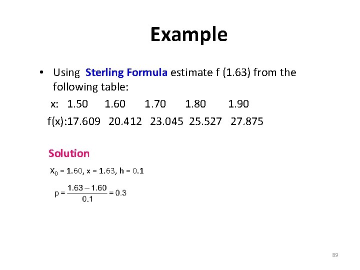 Example • Using Sterling Formula estimate f (1. 63) from the following table: x: