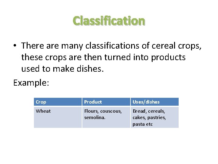 Classification • There are many classifications of cereal crops, these crops are then turned