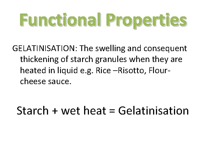 Functional Properties GELATINISATION: The swelling and consequent thickening of starch granules when they are