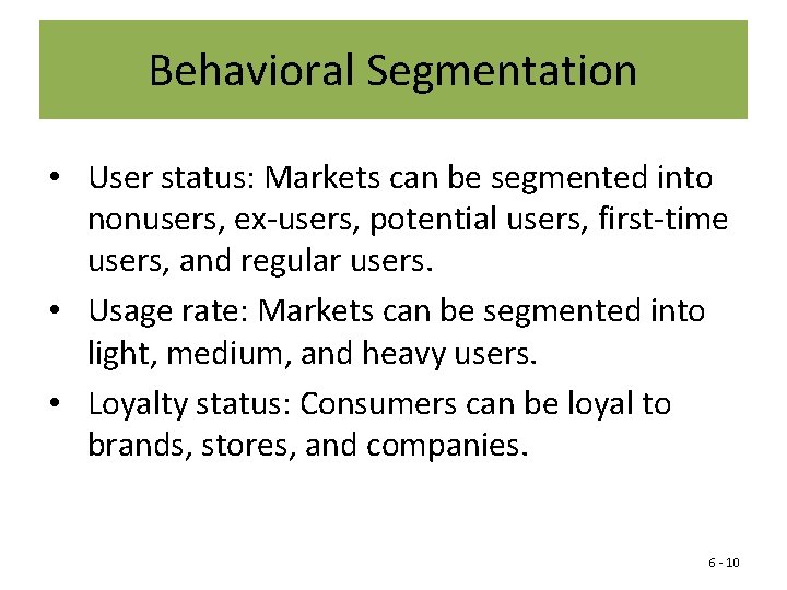 Behavioral Segmentation • User status: Markets can be segmented into nonusers, ex-users, potential users,