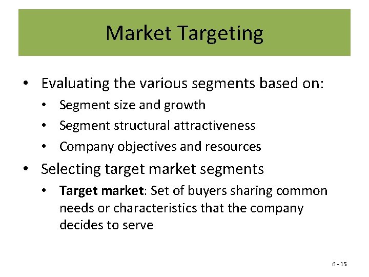 Market Targeting • Evaluating the various segments based on: • Segment size and growth