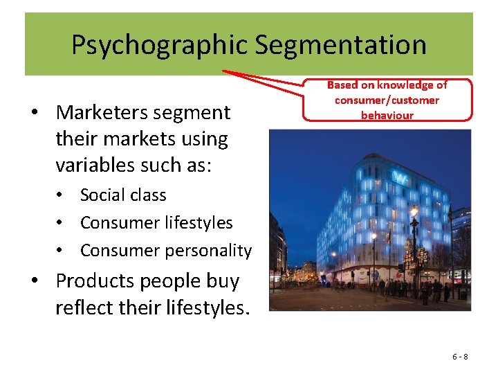 Psychographic Segmentation • Marketers segment their markets using variables such as: Based on knowledge