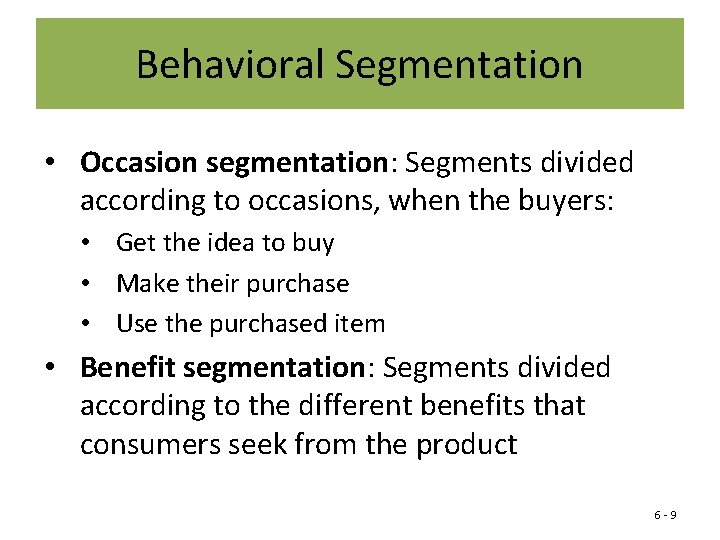 Behavioral Segmentation • Occasion segmentation: Segments divided according to occasions, when the buyers: •