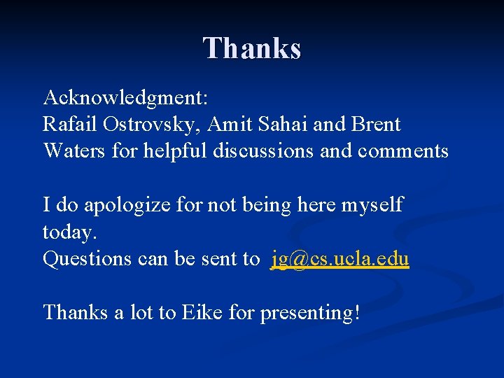 Thanks Acknowledgment: Rafail Ostrovsky, Amit Sahai and Brent Waters for helpful discussions and comments