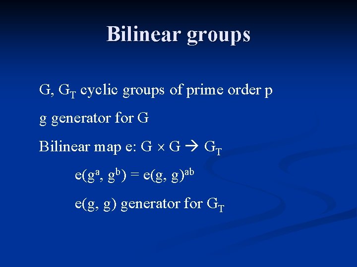 Bilinear groups G, GT cyclic groups of prime order p g generator for G