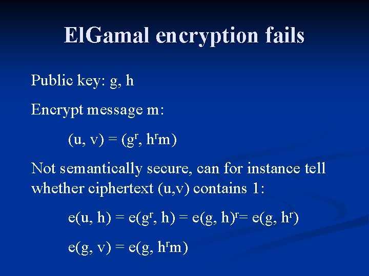 El. Gamal encryption fails Public key: g, h Encrypt message m: (u, v) =