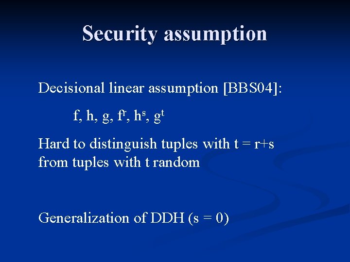 Security assumption Decisional linear assumption [BBS 04]: f, h, g, fr, hs, gt Hard