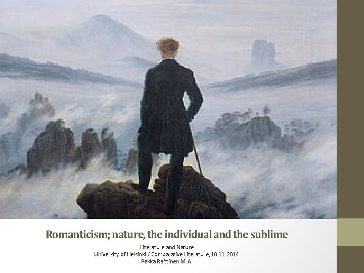 Romanticism; nature, the individual and the sublime Literature and Nature University of Helsinki /