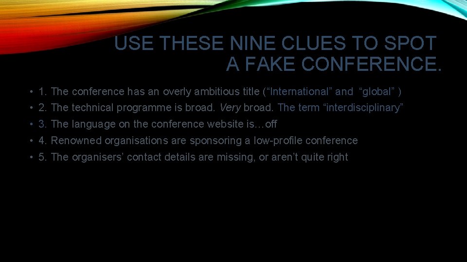 USE THESE NINE CLUES TO SPOT A FAKE CONFERENCE. • 1. The conference has USE THESE NINE CLUES TO SPOT A FAKE CONFERENCE. • 1. The conference has