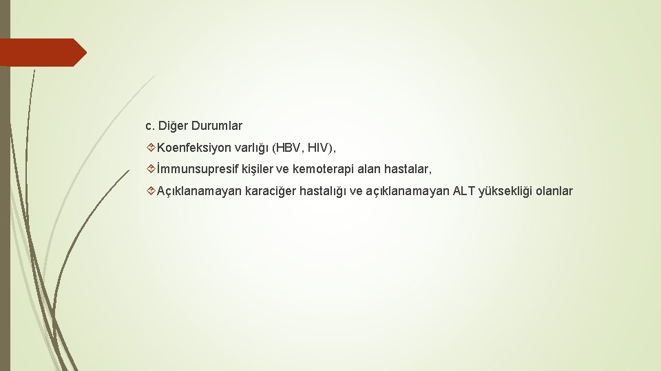 c. Diğer Durumlar Koenfeksiyon varlığı (HBV, HIV), İmmunsupresif kişiler ve kemoterapi alan hastalar, Açıklanamayan