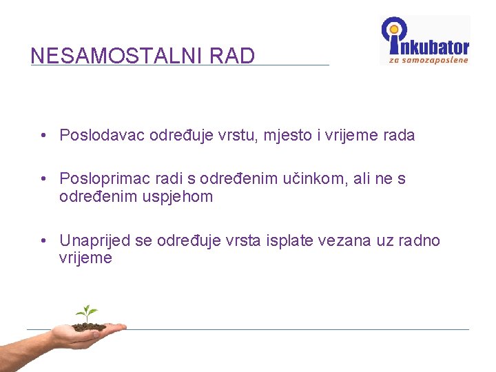 NESAMOSTALNI RAD • Poslodavac određuje vrstu, mjesto i vrijeme rada • Posloprimac radi s