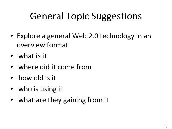 General Topic Suggestions • Explore a general Web 2. 0 technology in an overview