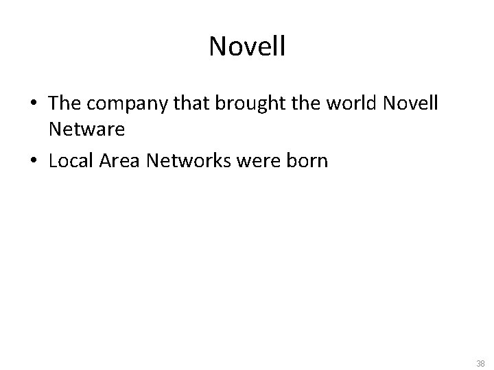 Novell • The company that brought the world Novell Netware • Local Area Networks