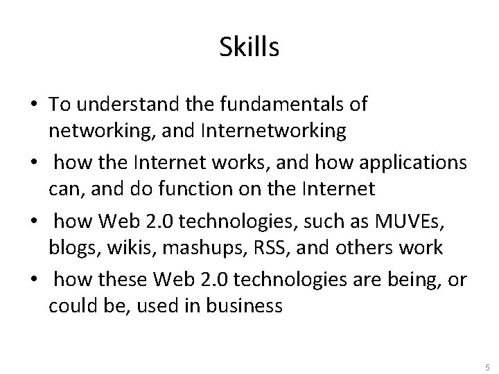 Skills • To understand the fundamentals of networking, and Internetworking • how the Internet