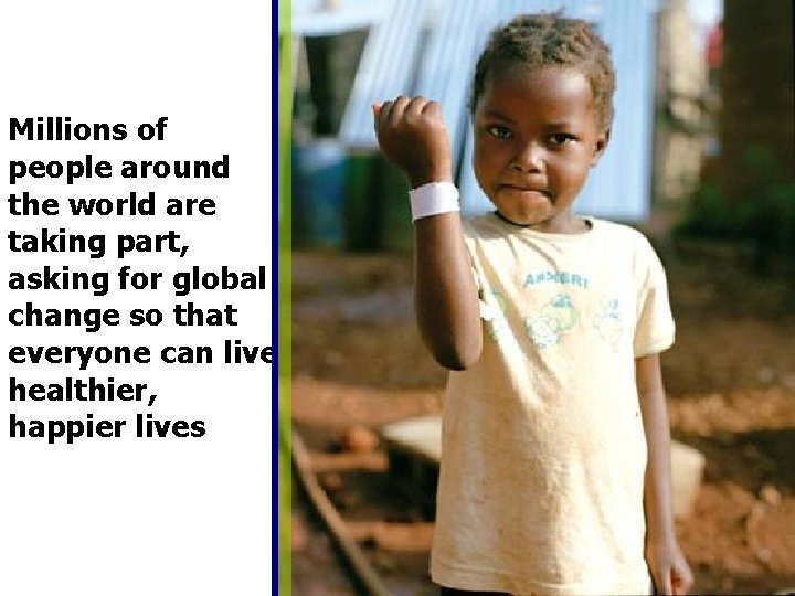 Millions of people around the world are taking part, asking for global change so Millions of people around the world are taking part, asking for global change so