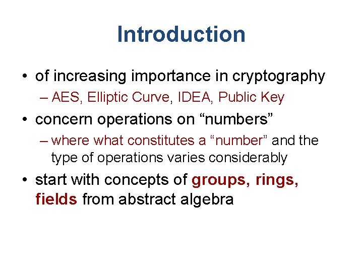 Introduction • of increasing importance in cryptography – AES, Elliptic Curve, IDEA, Public Key