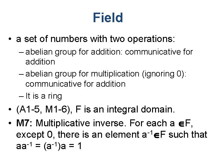 Field • a set of numbers with two operations: – abelian group for addition: