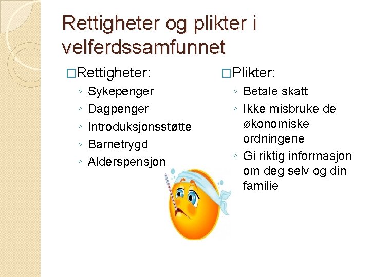 Rettigheter og plikter i velferdssamfunnet �Rettigheter: ◦ ◦ ◦ Sykepenger Dagpenger Introduksjonsstøtte Barnetrygd Alderspensjon