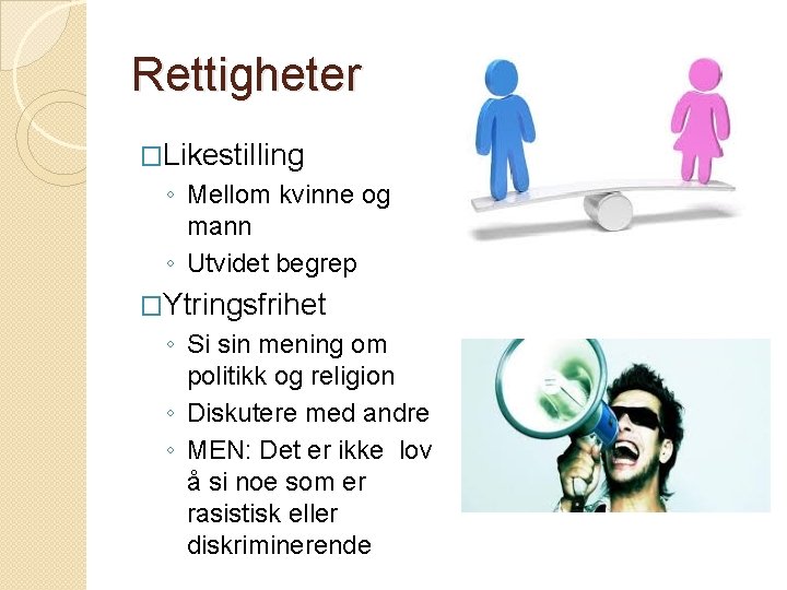 Rettigheter �Likestilling ◦ Mellom kvinne og mann ◦ Utvidet begrep �Ytringsfrihet ◦ Si sin