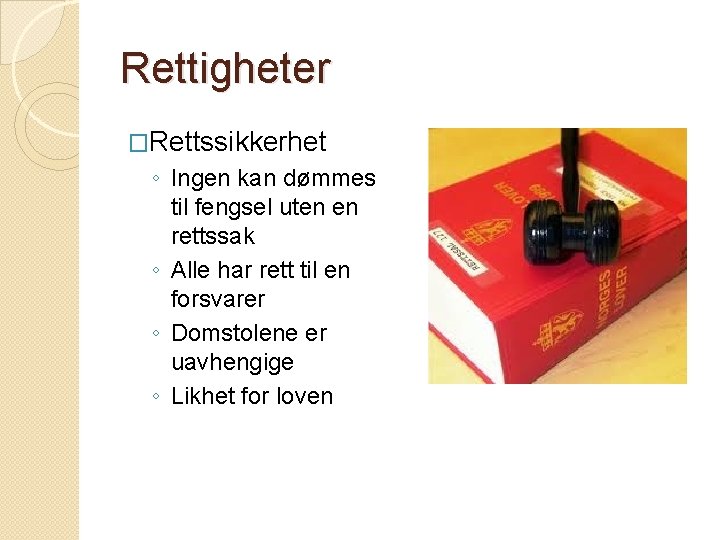 Rettigheter �Rettssikkerhet ◦ Ingen kan dømmes til fengsel uten en rettssak ◦ Alle har