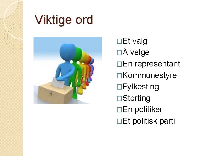 Viktige ord �Et valg �Å velge �En representant �Kommunestyre �Fylkesting �Storting �En politiker �Et