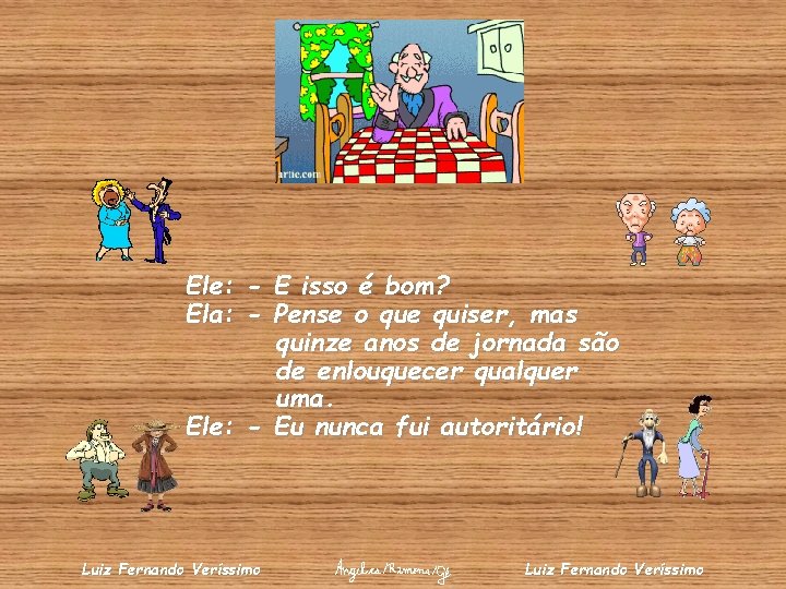 Ele: - E isso é bom? Ela: - Pense o que quiser, mas quinze