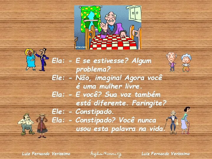 Ela: - E se estivesse? Algum problema? Ele: - Não, imagina! Agora você é