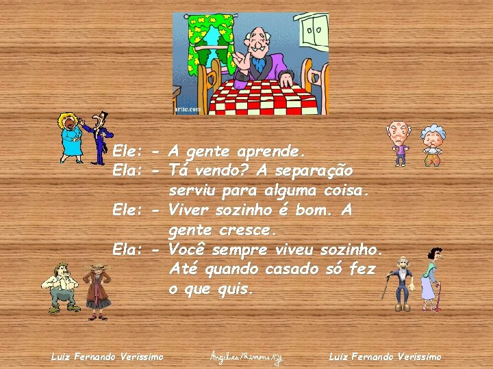 Ele: - A gente aprende. Ela: - Tá vendo? A separação serviu para alguma