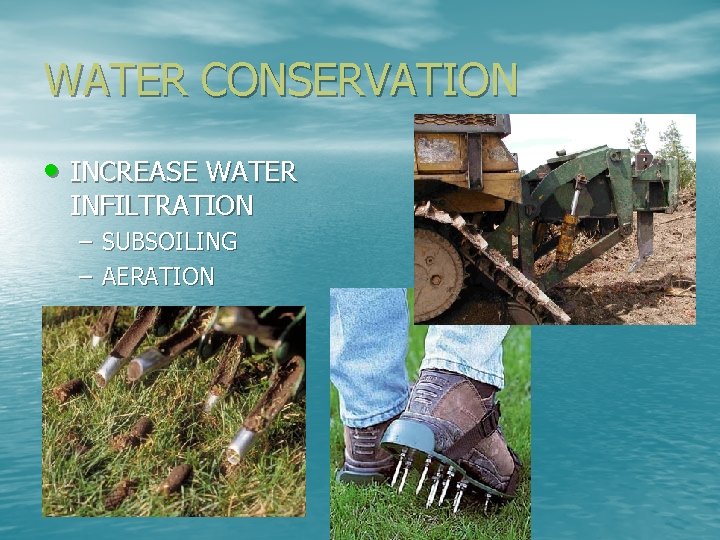 WATER CONSERVATION • INCREASE WATER INFILTRATION – SUBSOILING – AERATION 