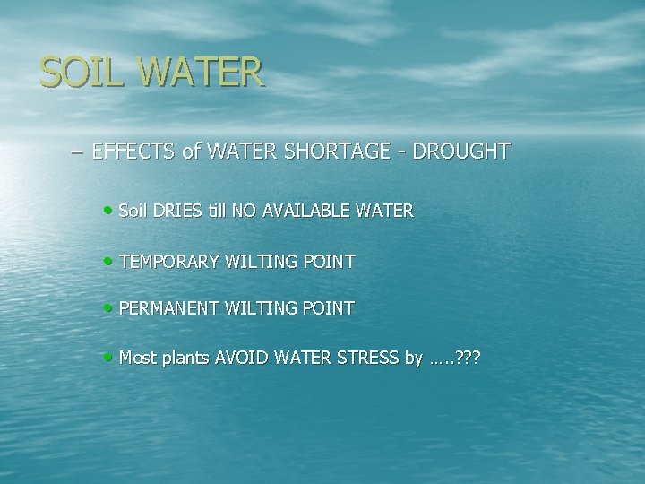 SOIL WATER – EFFECTS of WATER SHORTAGE - DROUGHT • Soil DRIES till NO