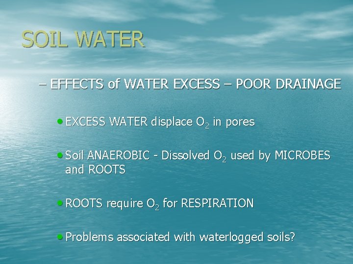 SOIL WATER – EFFECTS of WATER EXCESS – POOR DRAINAGE • EXCESS WATER displace